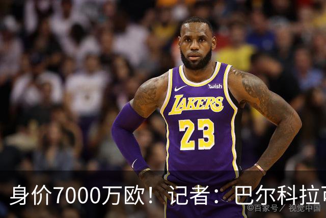身价7000万欧！记者：巴尔科拉可能离队，利物浦、阿森纳均有意
